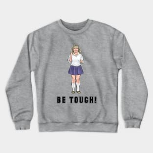 Be Tough! Crewneck Sweatshirt